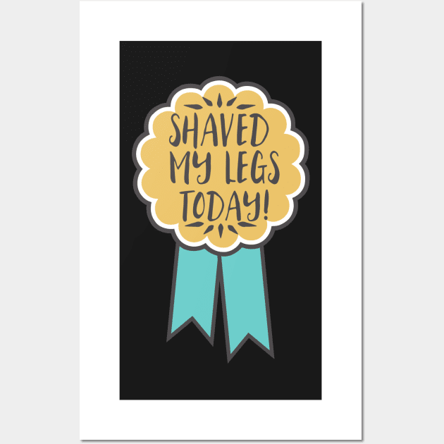 Adulting award - shaved my legs today! Wall Art by SouthPrints